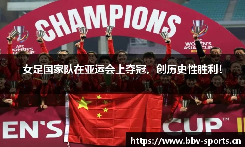 女足国家队在亚运会上夺冠，创历史性胜利！