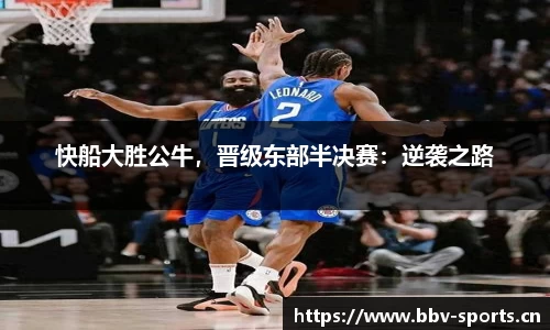 快船大胜公牛，晋级东部半决赛：逆袭之路