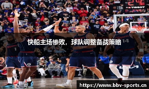 快船主场惨败，球队调整备战策略