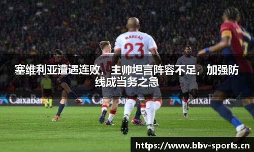 塞维利亚遭遇连败，主帅坦言阵容不足，加强防线成当务之急