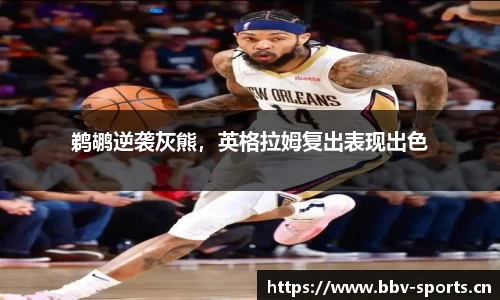 鹈鹕逆袭灰熊，英格拉姆复出表现出色