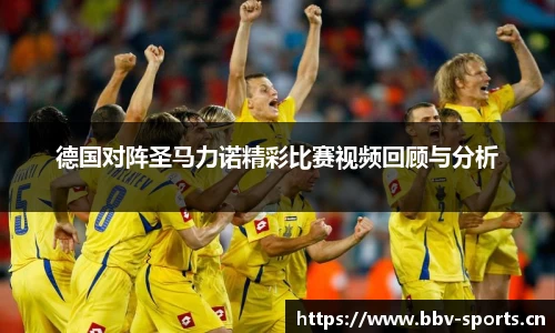 德国对阵圣马力诺精彩比赛视频回顾与分析