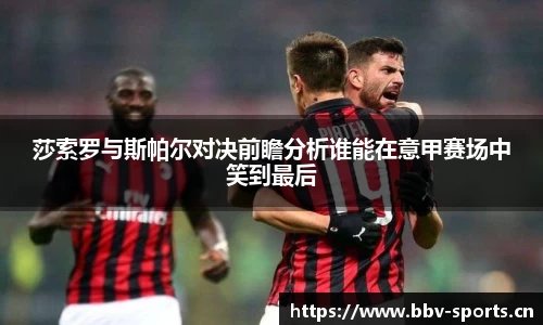莎索罗与斯帕尔对决前瞻分析谁能在意甲赛场中笑到最后