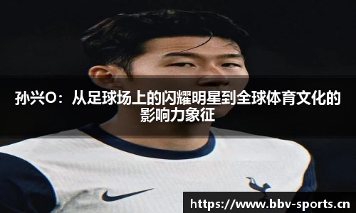 孙兴O：从足球场上的闪耀明星到全球体育文化的影响力象征
