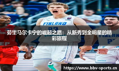 劳里马尔卡宁的崛起之路：从新秀到全明星的精彩旅程